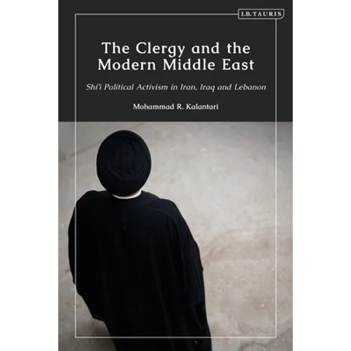 The Clergy and the Modern Middle East: Shi'i Political Activism in Iran, Iraq and Lebanon