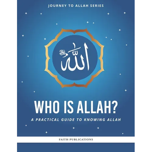 Who is Allah?: A Practical Guide to Knowing Allah