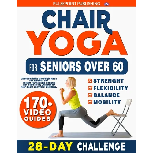 Chair Yoga for Seniors Over 60: Unlock Flexibility & Mobility in Just a Few Minutes a Day. Reclaim Your Strength & Balance with a Safe 28-Day Challeng