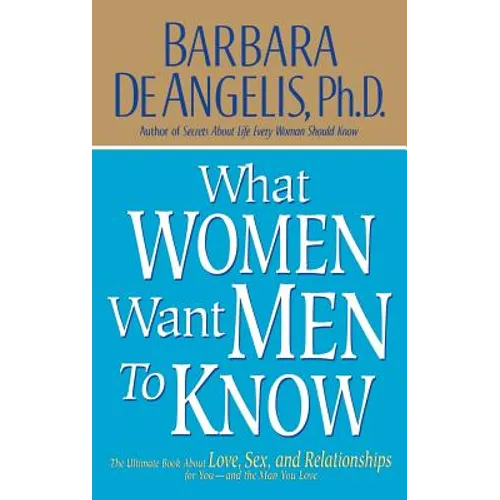 What Women Want Men to Know: The Ultimate Book about Love, Sex, and Relationships for You and the Man You Love
