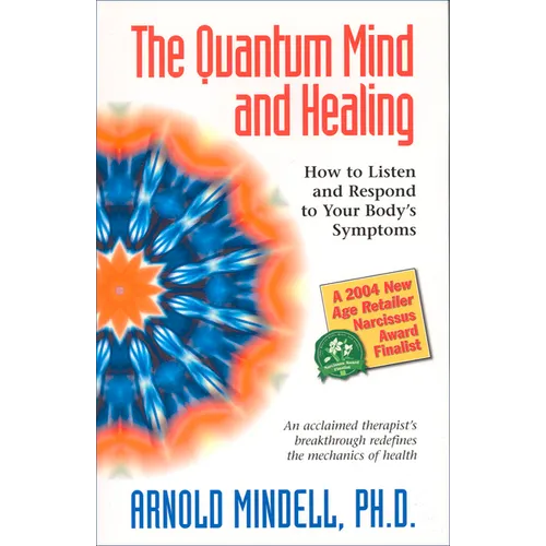 The Quantum Mind and Healing: How to Listen and Respond to Your Body's Symptoms