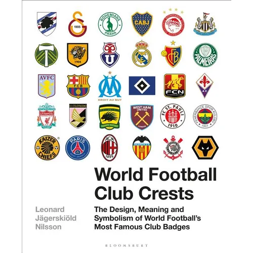 World Football Club Crests: The Design, Meaning and Symbolism of World Football's Most Famous Club Badges