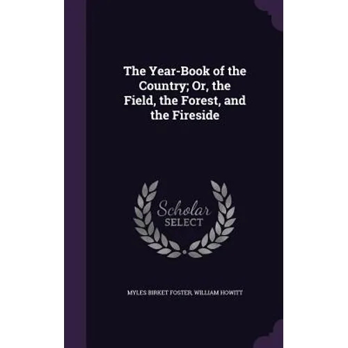 The Year-Book of the Country; Or, the Field, the Forest, and the Fireside