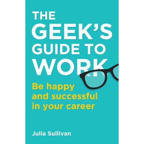 The Geek's Guide to Work: Be happy and successful in your career