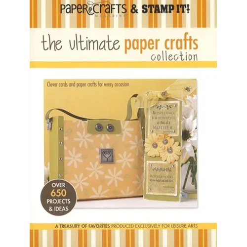 The Ultimate Paper Crafts Collection: Clever Cards and Paper Crafts for Every Occasion; Over 650 Projects & Ideas; A Treasury of Favorites Produced Ex