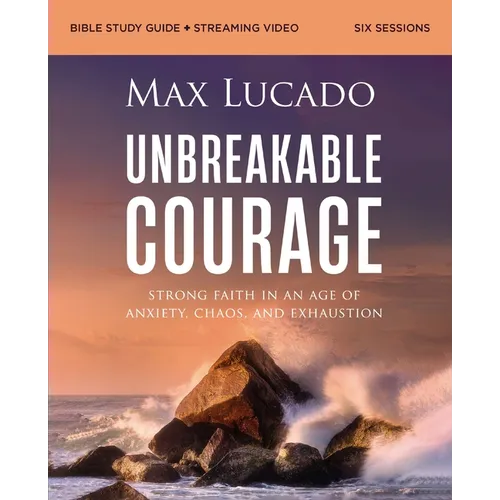 Unbreakable Courage Bible Study Guide Plus Streaming Video: Strong Faith in an Age of Anxiety, Chaos, and Exhaustion