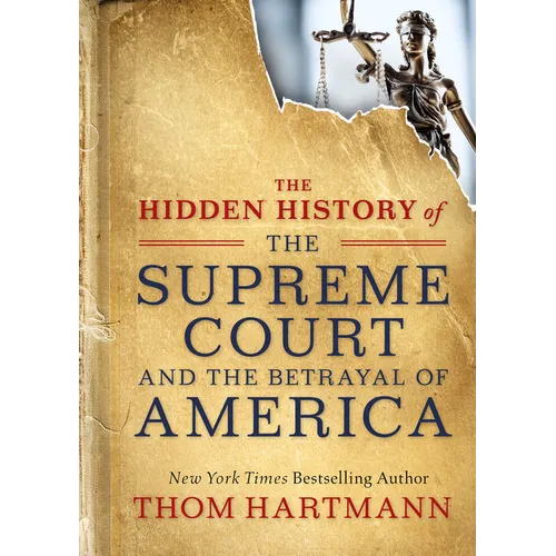 The Hidden History of the Supreme Court and the Betrayal of America - Paperback