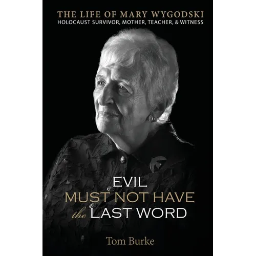 Evil Must Not Have the Last Word: The Life of Mary Wygodski; Holocaust Survivor, Mother, Teacher, & Witness: The Life of Mary Wygodski;
