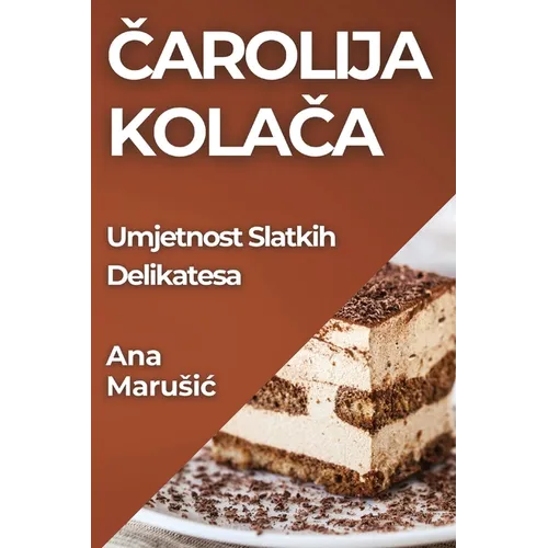Čarolija Kolača: Umjetnost Slatkih Delikatesa