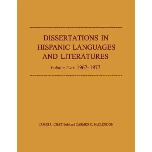 Dissertations in Hispanic Languages and Literatures: Volume Two: 1967-1977 Volume 2