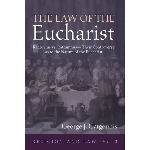 The Law of the Eucharist: Radbertus vs. Ratramnus--Their Controversy as to the Nature of the Eucharist