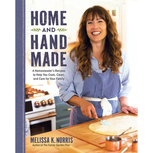 Home and Hand Made: A Homesteader's Recipes to Help You Cook, Clean, and Care for Your Family