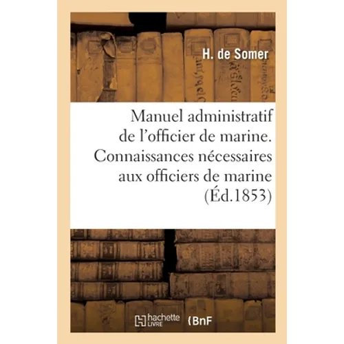 Manuel Administratif de l'Officier de Marine. Connaissances Administratives Aux Officiers de Marine
