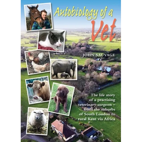Autobiology of a Vet: The life story of a practising veterinary surgeon - from the suburbs of South London to rural Kent via Africa