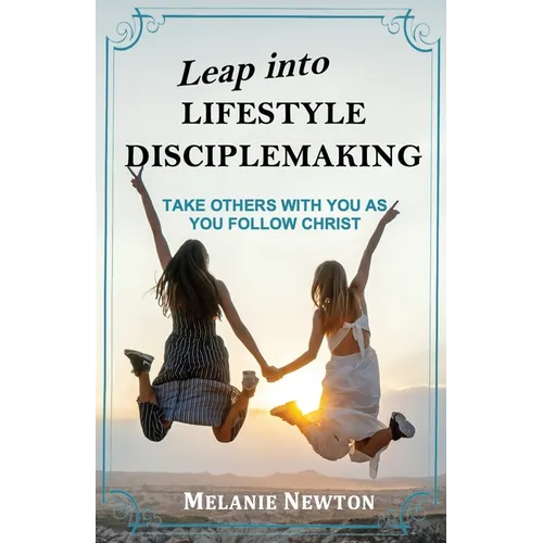 Leap into Lifestyle Disciplemaking: Take others with you as you follow Christ