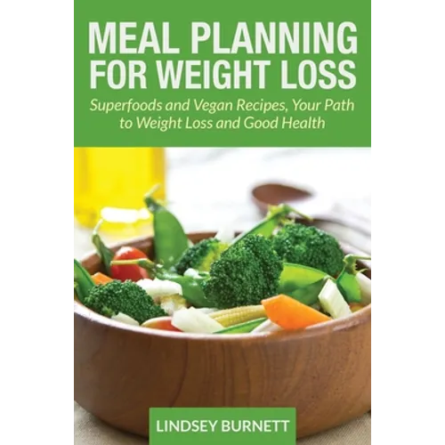 Meal Planning for Weight Loss: Superfoods and Vegan Recipes, Your Path to Weight Loss and Good Health