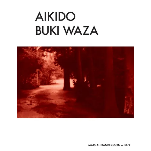Aikido Buki Waza: Weapon techniques in Traditional Aikido b/w