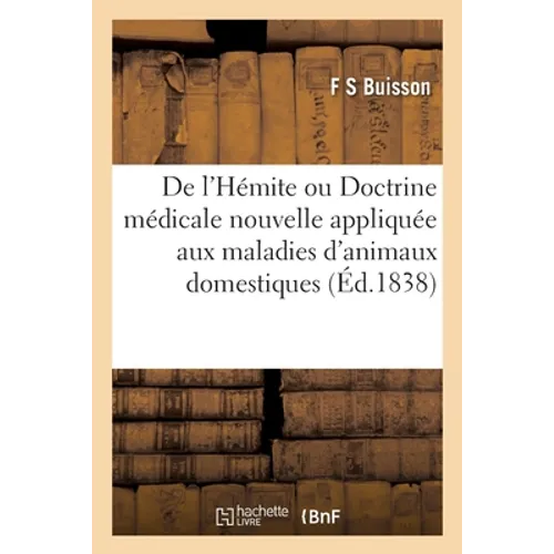 de l'Hémite Ou Doctrine Médicale Nouvelle Appliquée À Beaucoup de Maladies Des Animaux Domestiques: Spécialement À La Pousse, À La Morve, À La Gourme