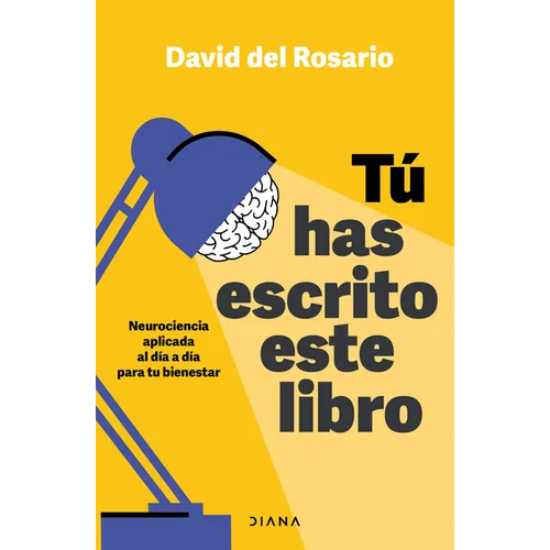 Tú Has Escrito Este Libro: Neurociencia Aplicada Al Día a Día Para Tu Bienestar / You Have Written This Book