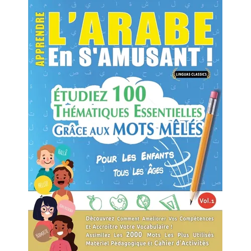 Apprendre l'Arabe En s'Amusant - Pour Les Enfants: Tous Les Âges - Étudiez 100 Thématiques Essentielles Grâce Aux Mots Mêlés - Vol.1