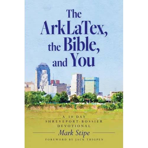 The ArkLaTex, the Bible, and You: A 30 Day Shreveport-Bossier Devotional