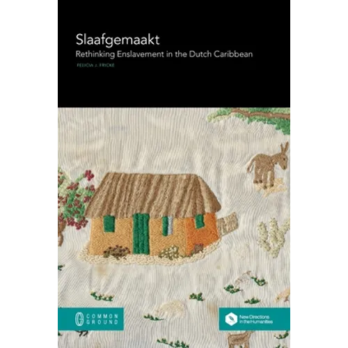 Slaafgemaakt: Rethinking Enslavement in the Dutch Caribbean