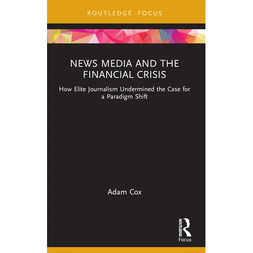 News Media and the Financial Crisis: How Elite Journalism Undermined the Case for a Paradigm Shift