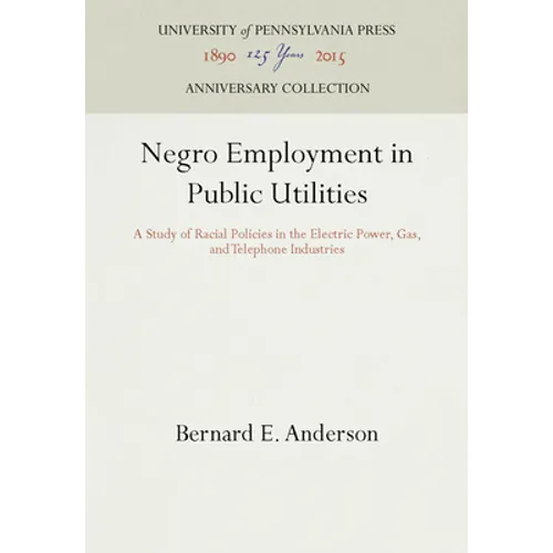 Negro Employment in Public Utilities: A Study of Racial Policies in the Electric Power, Gas, and Telephone Industries