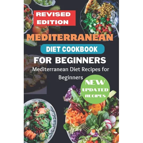 Mediterranean Diet Cookbook for Beginners Revised Edition: Mediterranean Diet Recipes for Beginners