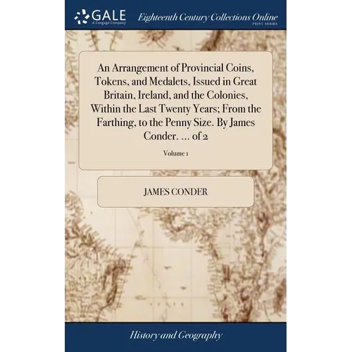 An Arrangement of Provincial Coins, Tokens, and Medalets, Issued in Great Britain, Ireland, and the Colonies, Within the Last Twenty Years; From the F