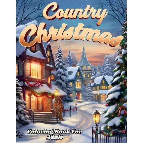 Country Christmas Coloring Book For Adult And Seniors-- Relax and Unwind with Country Christmas Delights