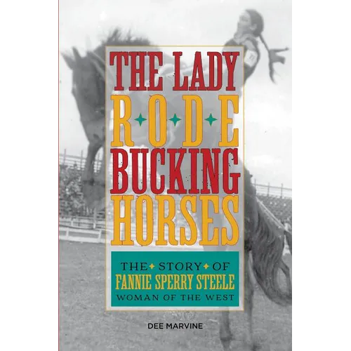 Lady Rode Bucking Horses: The Story of Fannie Sperry Steele, Woman of the West