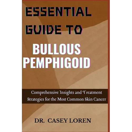 Essential Guide to Bullous Pemphigoid: Comprehensive Insights for Diagnosis, Treatment, and Patient Care