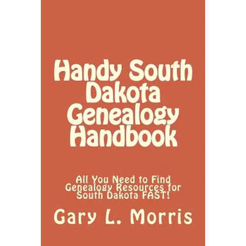 Handy South Dakota Genealogy Handbook: All You Need to Find Genealogy Resources for South Dakota FAST!