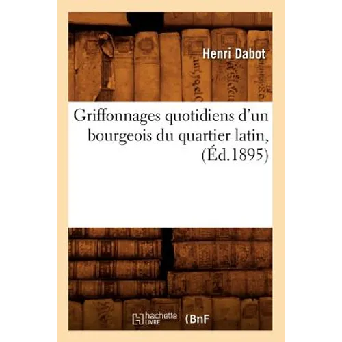 Griffonnages Quotidiens d'Un Bourgeois Du Quartier Latin, (Éd.1895)