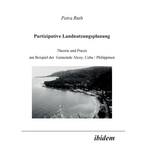 Partizipative Landnutzungsplanung. Theorie und Praxis am Beispiel der Gemeinde Alcoy, Cebu/Philippinen