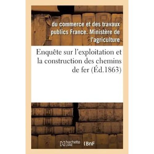Enquête Sur l'Exploitation Et La Construction Des Chemins de Fer