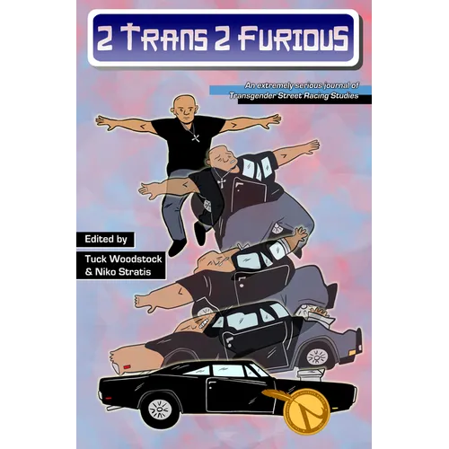2 Trans 2 Furious: An Extremely Serious Journal of Transgender Street Racing Studies