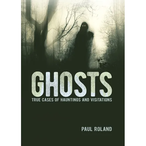 Ghosts: True Cases of Hauntings and Visitations