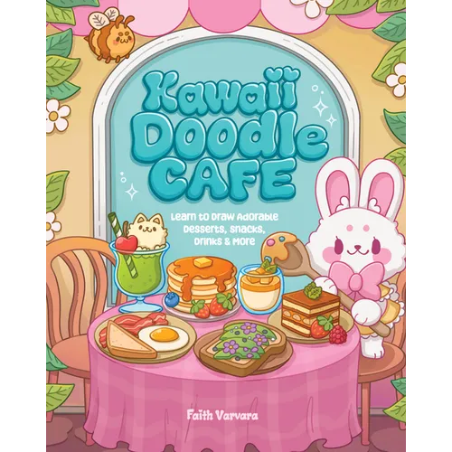 Kawaii Doodle Café: Learn to Draw Adorable Desserts, Snacks, Drinks & More