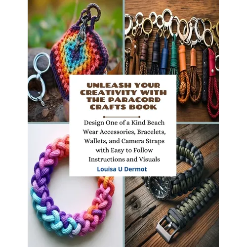 Unleash Your Creativity with the Paracord Crafts Book: Design One of a Kind Beach Wear Accessories, Bracelets, Wallets, and Camera Straps with Easy to