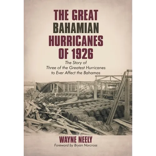 The Great Bahamian Hurricanes of 1926: The Story of Three of the Greatest Hurricanes to Ever Affect the Bahamas