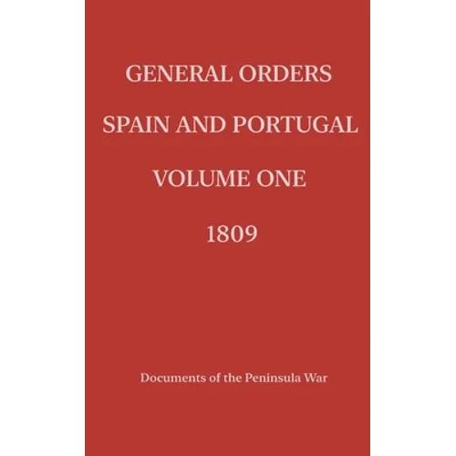 General Orders. Spain and Portugal. Volume I. 1809.