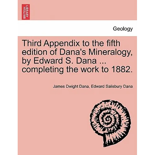 Third Appendix to the Fifth Edition of Dana's Mineralogy, by Edward S. Dana ... Completing the Work to 1882.
