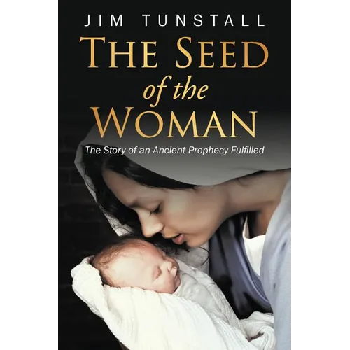 The Seed of the Woman: The Story of an Ancient Prophecy Fulfilled