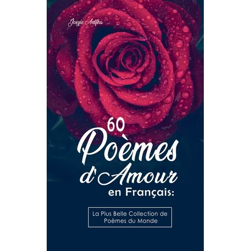 60 Poèmes d'Amour en Français: La Plus Belle Collection de Poèmes du Monde