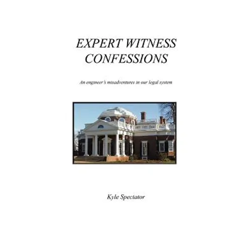 Expert Witness Confessions: An Engineer's Misadventures in Our Legal System