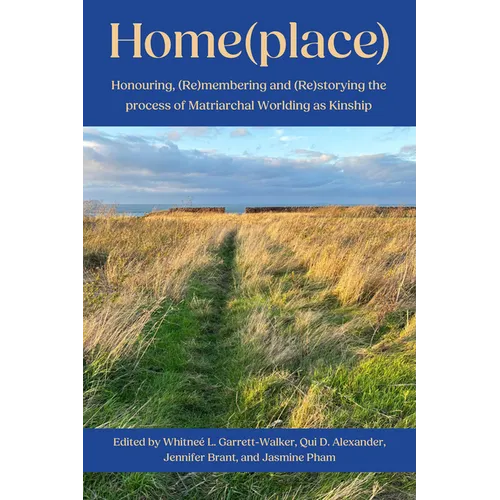 Home(place):: Honouring, (Re)Membering and (Re)Storying the Process of Matriarchal Worlding as Kinship