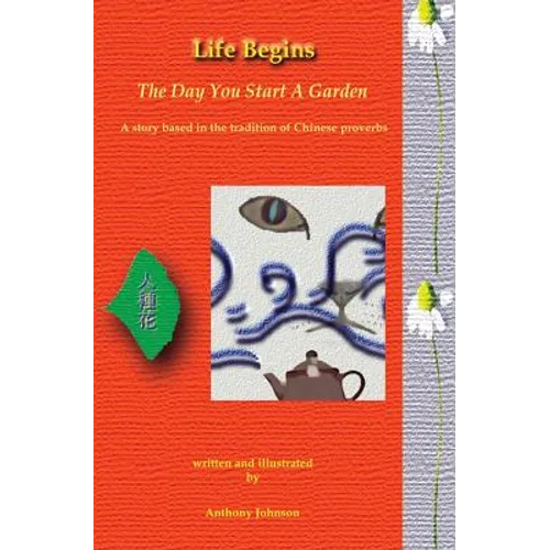 Life Begins The Day You Start A Garden: A story based in the tradition of Chinese proverbs