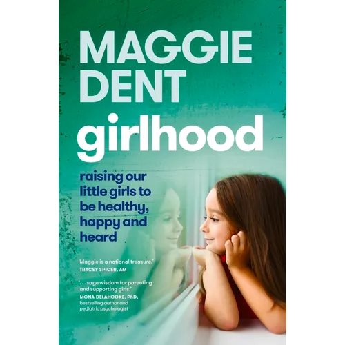 Girlhood: Raising Our Little Girls to Be Healthy, Happy and Heard
